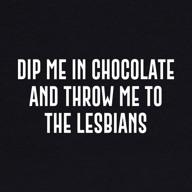 Dip Me In Chocolate And Throw Me To The Lesbians by sunima